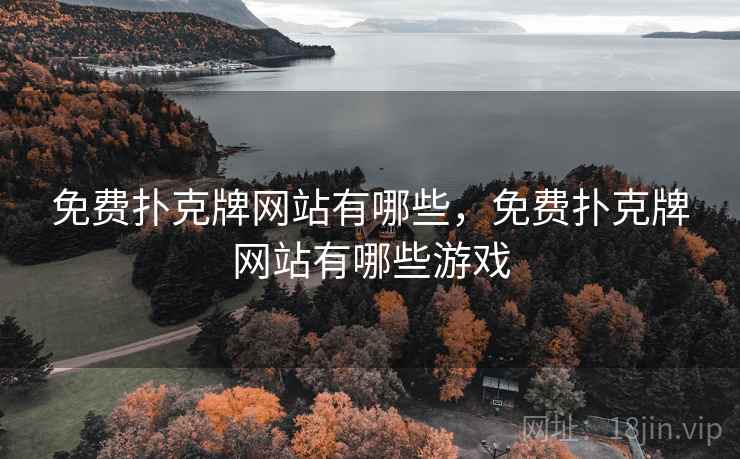 免费扑克牌网站有哪些，免费扑克牌网站有哪些游戏