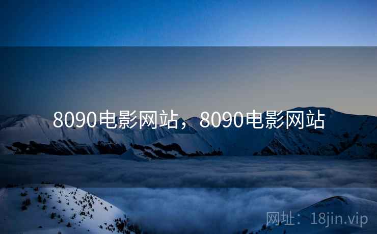 8090电影网站,8090电影网站 8090电影网站,8090电影网站