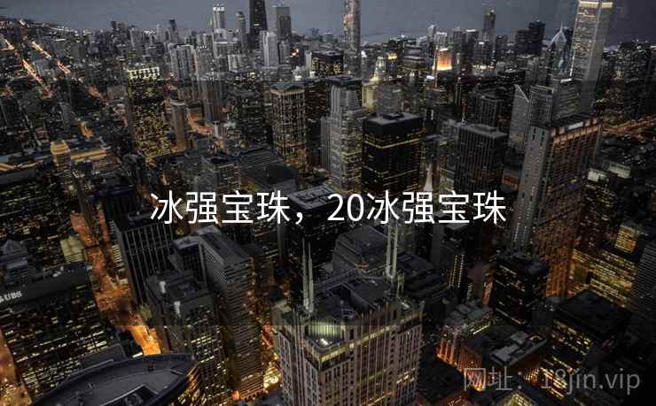冰强宝珠,20冰强宝珠 冰强宝珠,20冰强宝珠