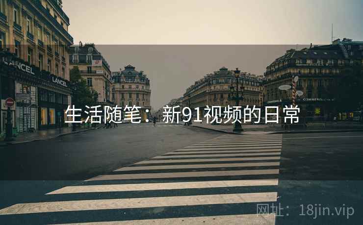 生活随笔：新91视频的日常