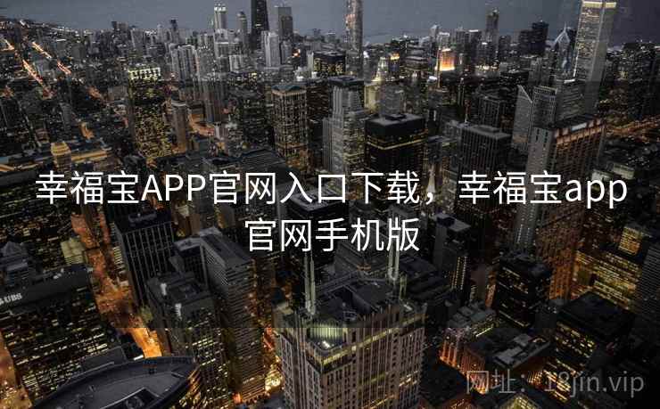 幸福宝APP官网入口下载,幸福宝app官网手机版 幸福宝APP官网入口下载,幸福宝app官网手机版
