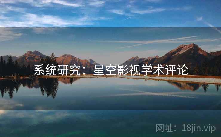 系统研究:星空影视学术评论 系统研究:星空影视学术评论