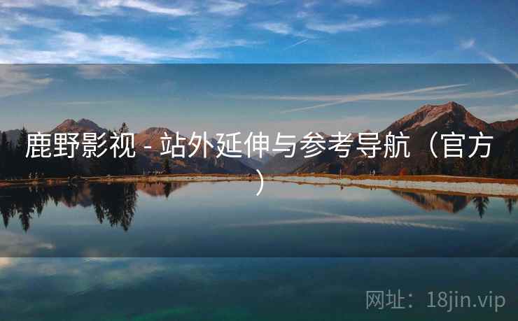 鹿野影视 - 站外延伸与参考导航（官方）