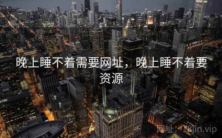 晚上睡不着需要网址，晚上睡不着要资源