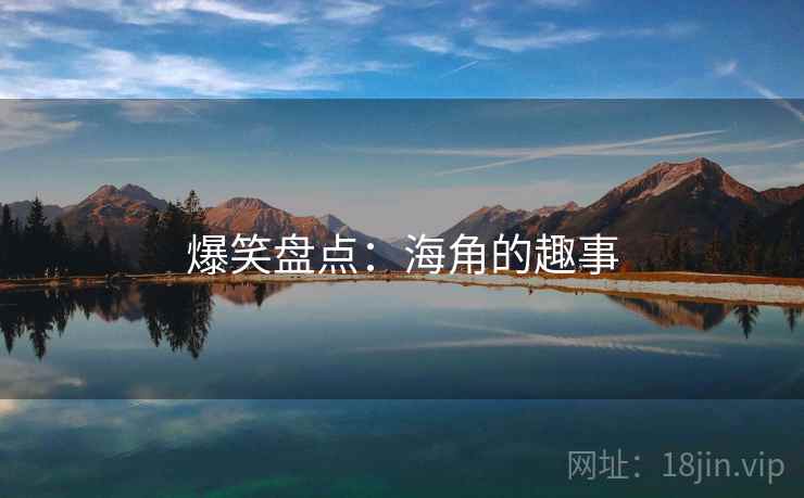 爆笑盘点：海角的趣事