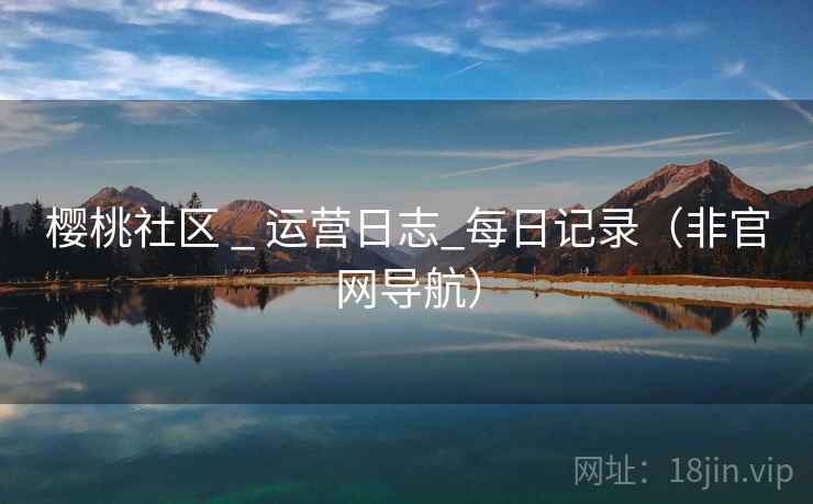 樱桃社区 _ 运营日志_每日记录（非官网导航）
