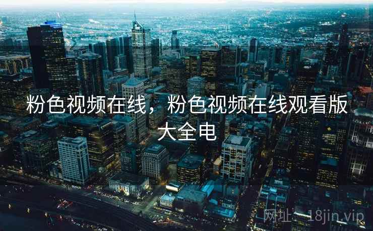 粉色视频在线，粉色视频在线观看版大全电