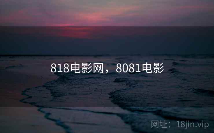 818电影网,8081电影 818电影网,8081电影