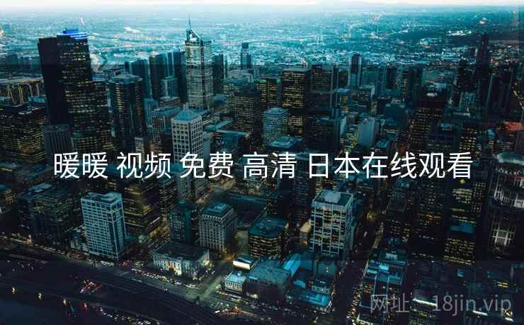 暖暖 视频 免费 高清 日本在线观看 暖暖 视频 免费 高清 日本在线观看