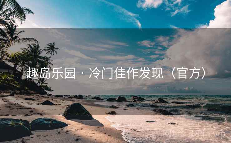 趣岛乐园 · 冷门佳作发现（官方）