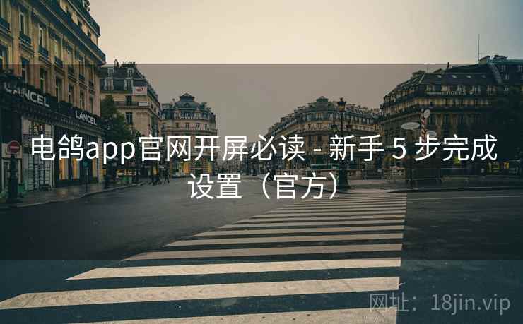 电鸽app官网开屏必读 - 新手 5 步完成设置(官方) 电鸽app官网开屏必读 - 新手 5 步完成设置(官方)