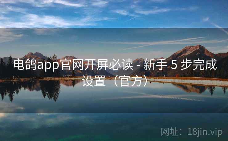 电鸽app官网开屏必读 - 新手 5 步完成设置(官方)