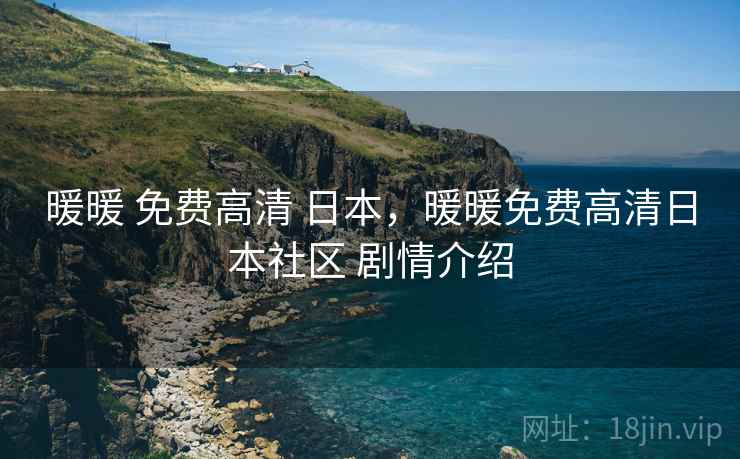 暖暖 免费高清 日本,暖暖免费高清日本社区 剧情介绍