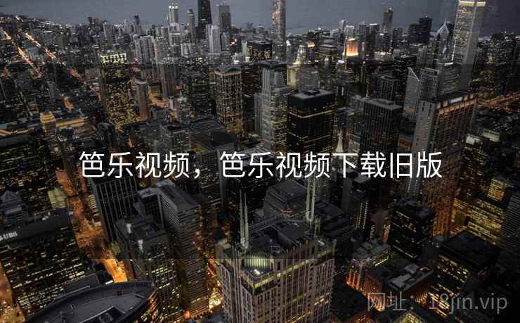 笆乐视频,笆乐视频下载旧版 笆乐视频,笆乐视频下载旧版