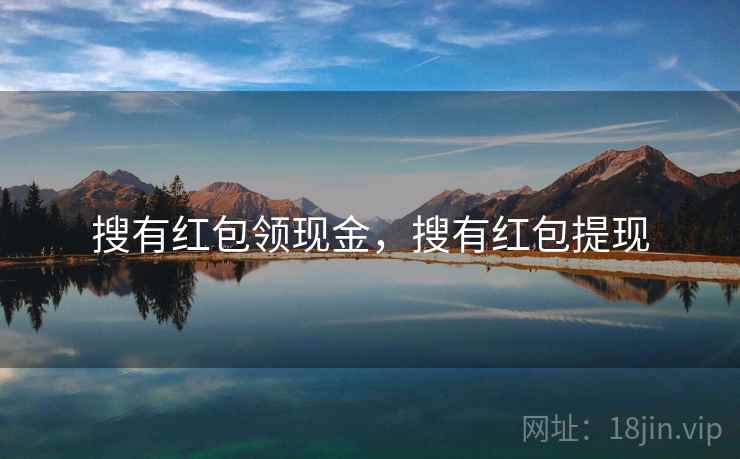 搜有红包领现金,搜有红包提现 搜有红包领现金,搜有红包提现