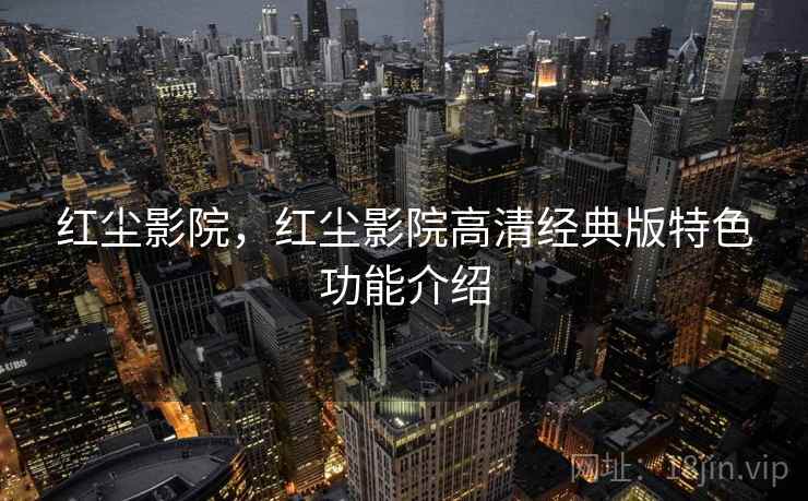 红尘影院，红尘影院高清经典版特色功能介绍