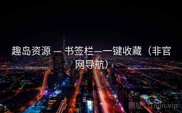 趣岛资源 — 书签栏—一键收藏（非官网导航）