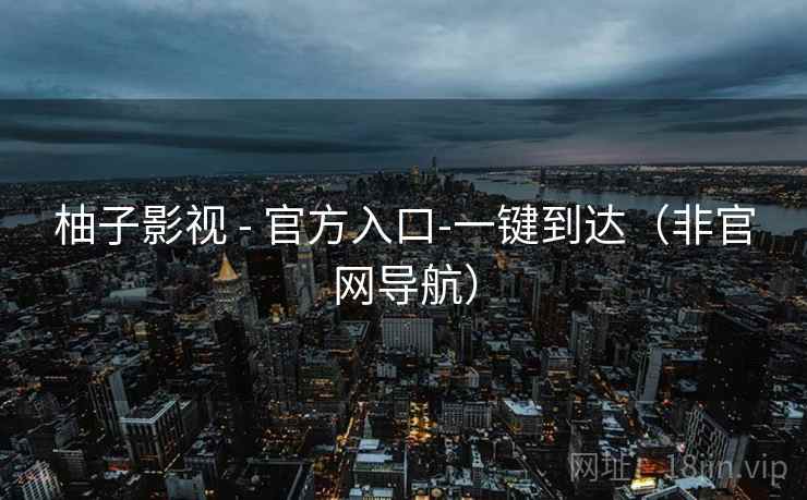 柚子影视 - 官方入口-一键到达（非官网导航）